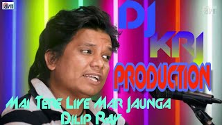 Dilip Ray Song Mai Tere Liye Mar Jaunga By Dj KRJ Production Loharsi