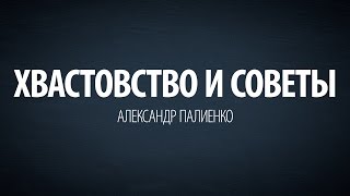 Хвастовство и советы. Александр Палиенко.