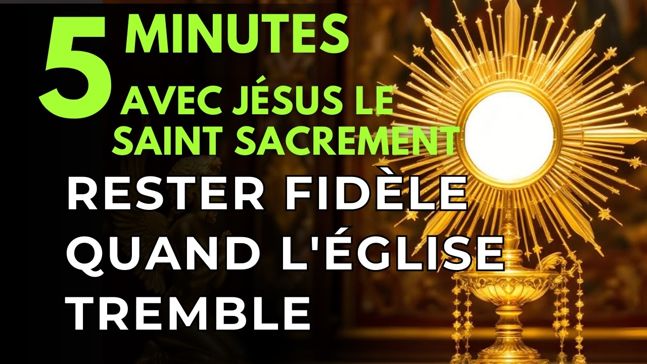 Cinq minutes avec Jésus au Saint Sacrement   Rester Fidèle quand l'Église Tremble
