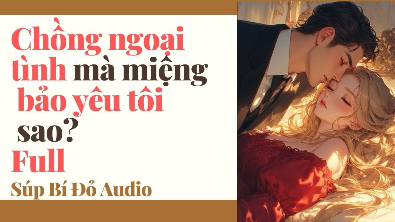Truyện Audio || Chồng ngoại tình mà miệng bảo yêu tôi sao? || Súp Bí Đỏ Audio 