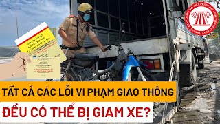 Information Tất Cả Các Lỗi Vi Phạm Giao Thông Đều Có Thể Bị Giam Xe | TVPL News