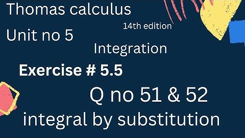 Integral by substitution | Thomas calculus 14th edition Ch 5 | Exercise # 5.5 | Q no 51 & 52 |