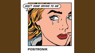 Don't Come Crying to Me (2019 Version) - Positronik
