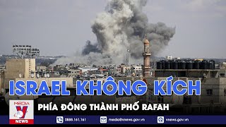 Israel không kích phía Đông Rafah; Hamas phản ứng cứng rắn - VNews