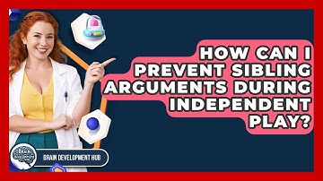 How Can I Prevent Sibling Arguments During Independent Play? - Brain Development Hub