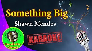 [Karaoke] Something Big- Shawn Mendes- Karaoke Now