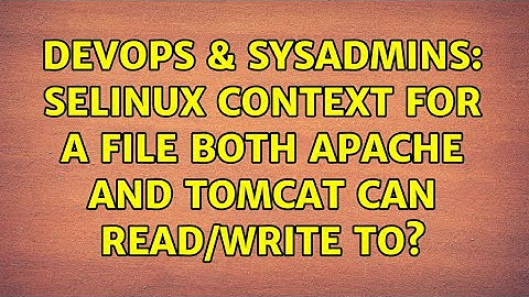 DevOps & SysAdmins: SELinux context for a file both Apache and Tomcat can read/write to?