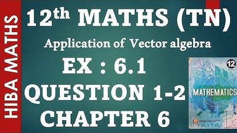 12th maths chapter 6 exercise 6.1 question 1-2 applications of vector algebra hiba maths