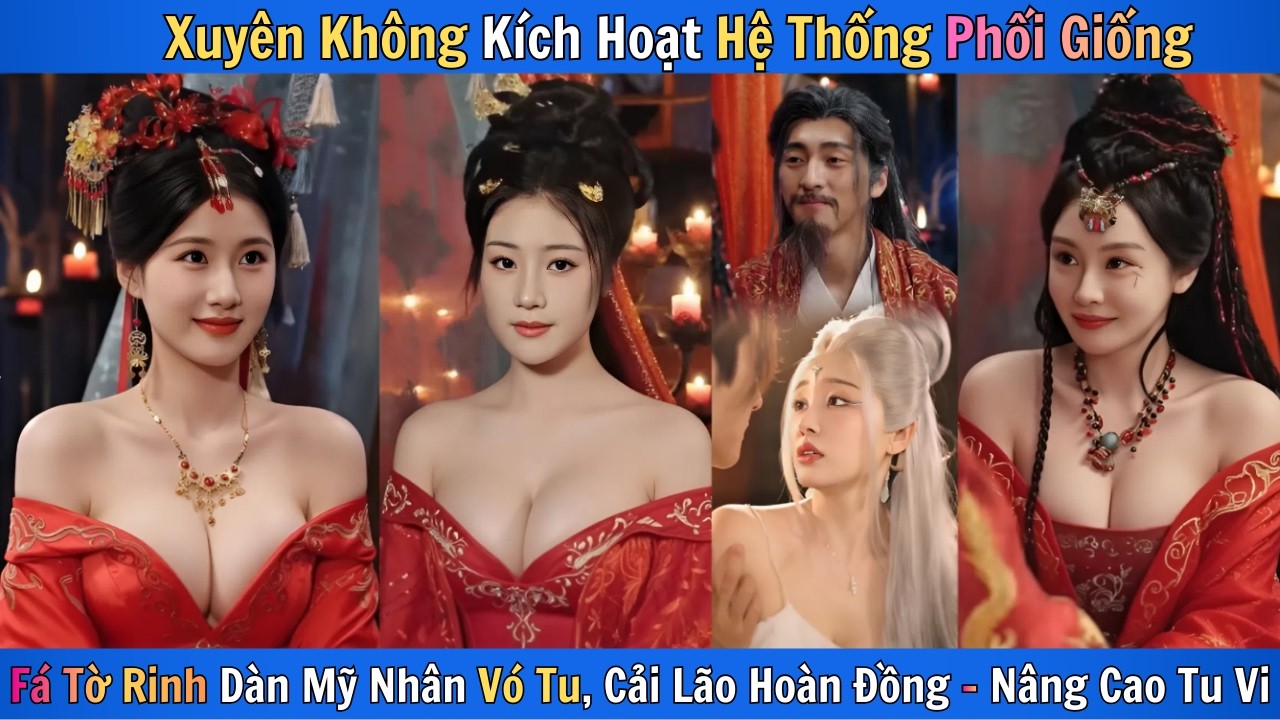 Xuyên Không Kích Hoạt Hệ Thống Phối Giống, Fá Tờ Rinh Mỹ Nhân Vó Tu Cải Lão Hoàn Đồng Nâng Cao Tu Vi