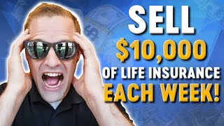 How To Sell $10,000 Weekly In The Life Insurance Business