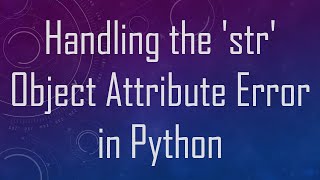 Handling the 'str' Object Attribute Error in Python