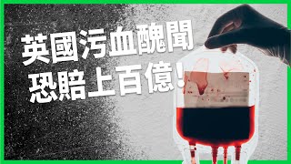 血漿製品有問題卻仍給病人用？英國藥廠、政府甩鍋釀大禍！「污血醜聞」全因政客神話NHS？【TODAY 看世界】