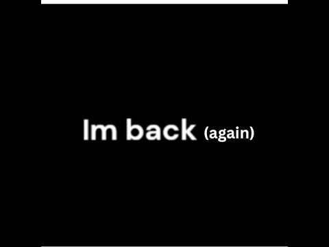 im back(again)