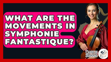 What Are The Movements In Symphonie Fantastique? - Classical Serenade