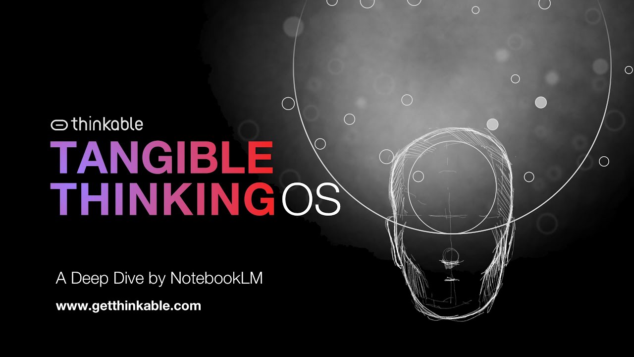 Deep Dive into the Tangible Thinking OS - by NotebookLM - YouTube