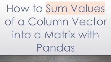 How to Sum Values of a Column Vector into a Matrix with Pandas