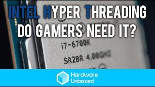 Intel Hyper Threading, Do Gamers Need It?