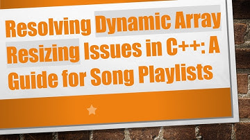 Resolving Dynamic Array Resizing Issues in C+ + : A Guide for Song Playlists