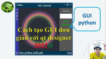 B51: Cách tạo giao diện GUI python 2022 "lato