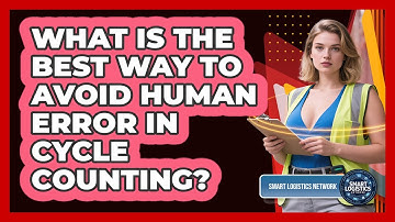 What Is The Best Way To Avoid Human Error In Cycle Counting? - Smart Logistics Network