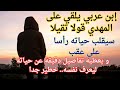 إبن عربي يلقي على الإمام المهدي قولا تقيلا سيقلب حياته رأسا على عقب و يعطيه تفاصيل ليعرف نفسه
