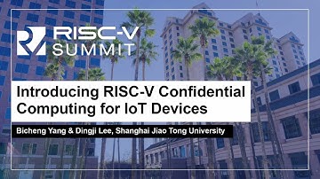 Introducing RISC-V Confidential Computing for IoT Devices - Bicheng Yang & Dingji Lee