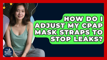 How Do I Adjust My CPAP Mask Straps To Stop Leaks? - Sleep Apnea Support Network
