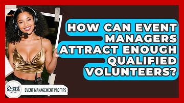 How Can Event Managers Attract Enough Qualified Volunteers? - Event Management Pro Tips