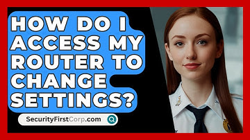 How Do I Access My Router To Change Settings? - SecurityFirstCorp.com