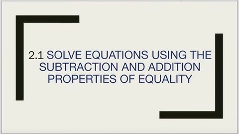 ABE 85 2.1 Solve Equations Using the Subtraction and Addition Properties of Equality