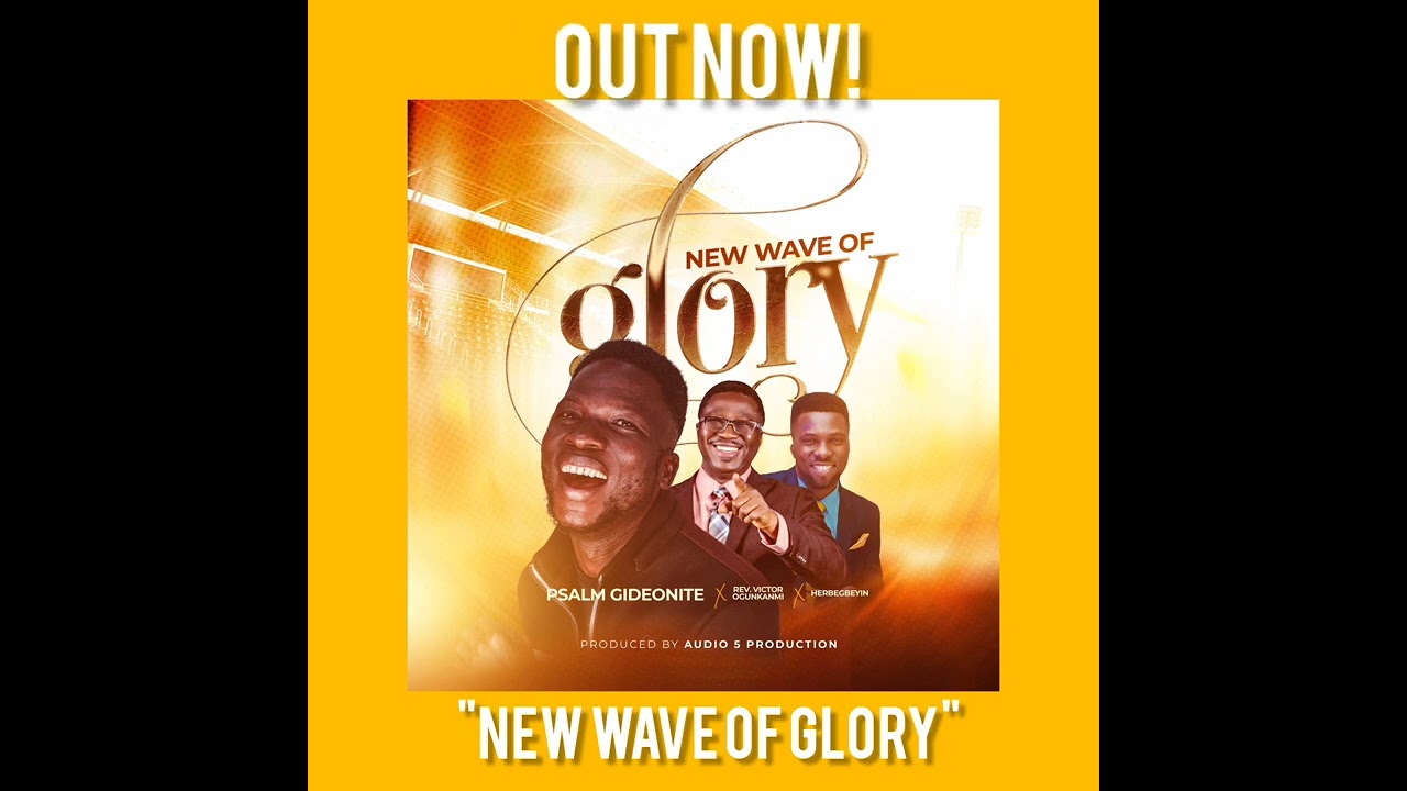 NEW WAVE OF GLORY BY PSALM GIDEONITE FT. HERBIGBEYIN X REV. VICTOR OGUNKANMI 