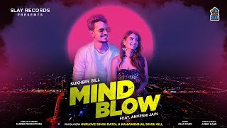 Mindblow Sukhbir Gill Anveshi Jain New Punjabi Song 2020 Slay Records