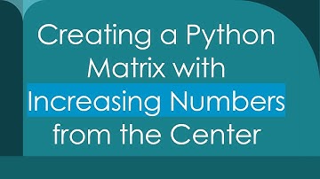 Creating a Python Matrix with Increasing Numbers from the Center
