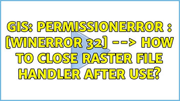GIS: PermissionError : [WinError 32] --＞ how to close raster file handler after use?