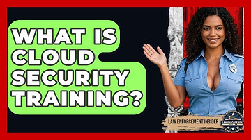 What Is Cloud Security Training? - Law Enforcement Insider