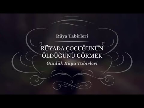 Rüyada, Çocuğunun Öldüğünü Görmek, Erkek, Kız, Oğlu, Tabiri ve Yorumu | Rüya Tabiri