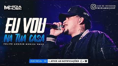 EU VOU NA TUA CASA - Felipe Amorim (Música Nova)