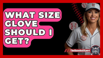 What Size Glove Should I Get? - The Baseball Xpert