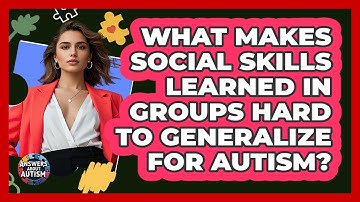What Makes Social Skills Learned In Groups Hard To Generalize For Autism? - Answers About Autism