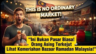“Ini Bukan Pasar Biasa! Orang Asing Terkejut Lihat Kemeriahan Bazaar Ramadan Malaysia!”