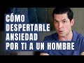 5 FORMAS DE DESPERTARLE ANSIEDAD POR TI A UN HOMBRE | INVIERTE EL PODER JORGE LOZANO H.