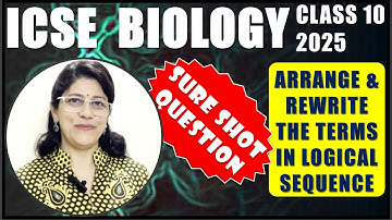 BIOLOGY ARRANGE IN LOGICAL SEQUENCE | SURE SHOT QUESTION | BOARD EXAMINATIONS 2025 | ICSE CLASS 10