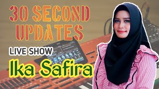 30 SECOND UPDATES || LIVESHOW || IKA SAFIRA ||
