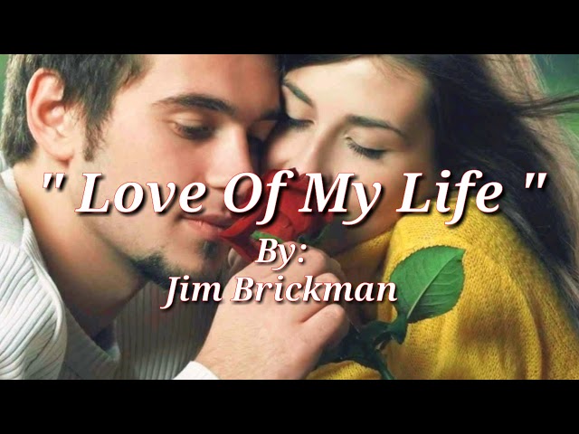 LOVE OF MY LIFE(Lyrics)=Jim Brickman= class=