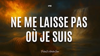 NE ME LAISSE PAS OÙ JE SUIS - Instrumentale prophétique de prière