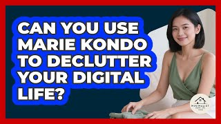 Can You Use Marie Kondo To Declutter Your Digital Life? - Minimalist Home Life