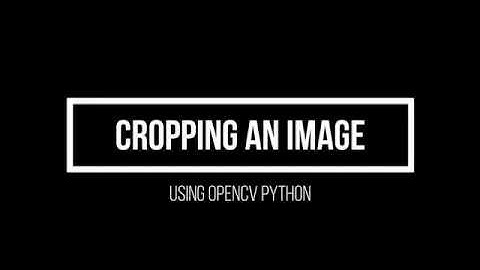 2.3  Cropping an Image using OpenCV Python(Advanced Computer Vision using OpenCV Python)