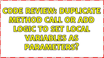 Code Review: Duplicate method call or add logic to set local variables as parameters?