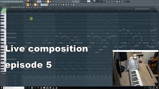 Live Composition FL Studio 20 - Episode 5 - FULL VIDEO