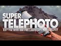 Why EVERY Landscape PHOTOGRAPHER Needs a SUPER TELEPHOTO